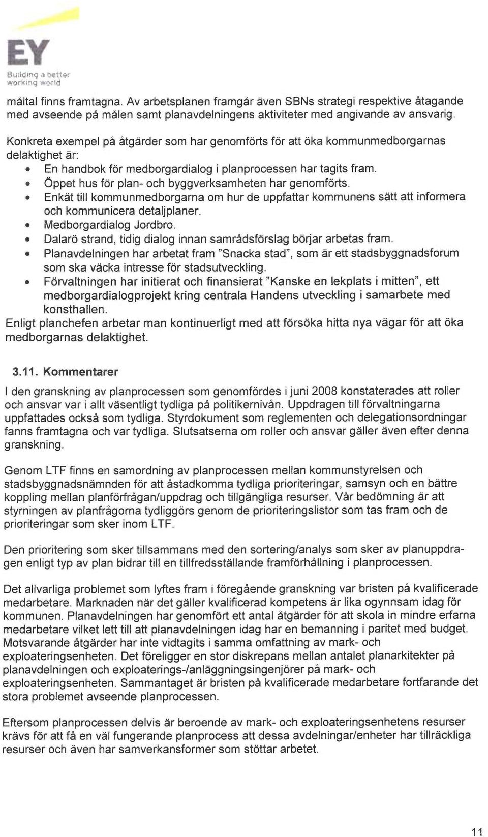 Konkreta exempel på åtgårder som har genomforts for att oka kommunmedborgarnas delaktighet gir: En handbok for medborgardialog i planprocessen har tagits fram.