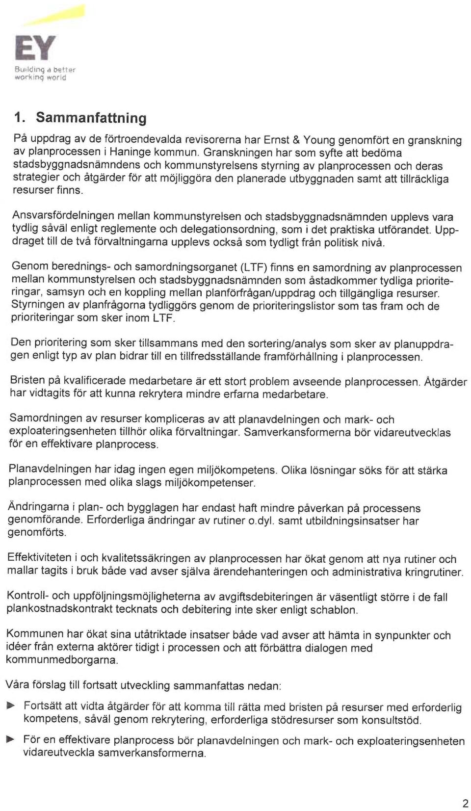 tiliråckliga resurser finns. Ansvarsfordelningen mellan kommunstyrelsen och stadsbyggnadsn~mnden upplevs vara tydlig såvål enligt reglemente och delegationsordning, som i det praktfiska utforandet.