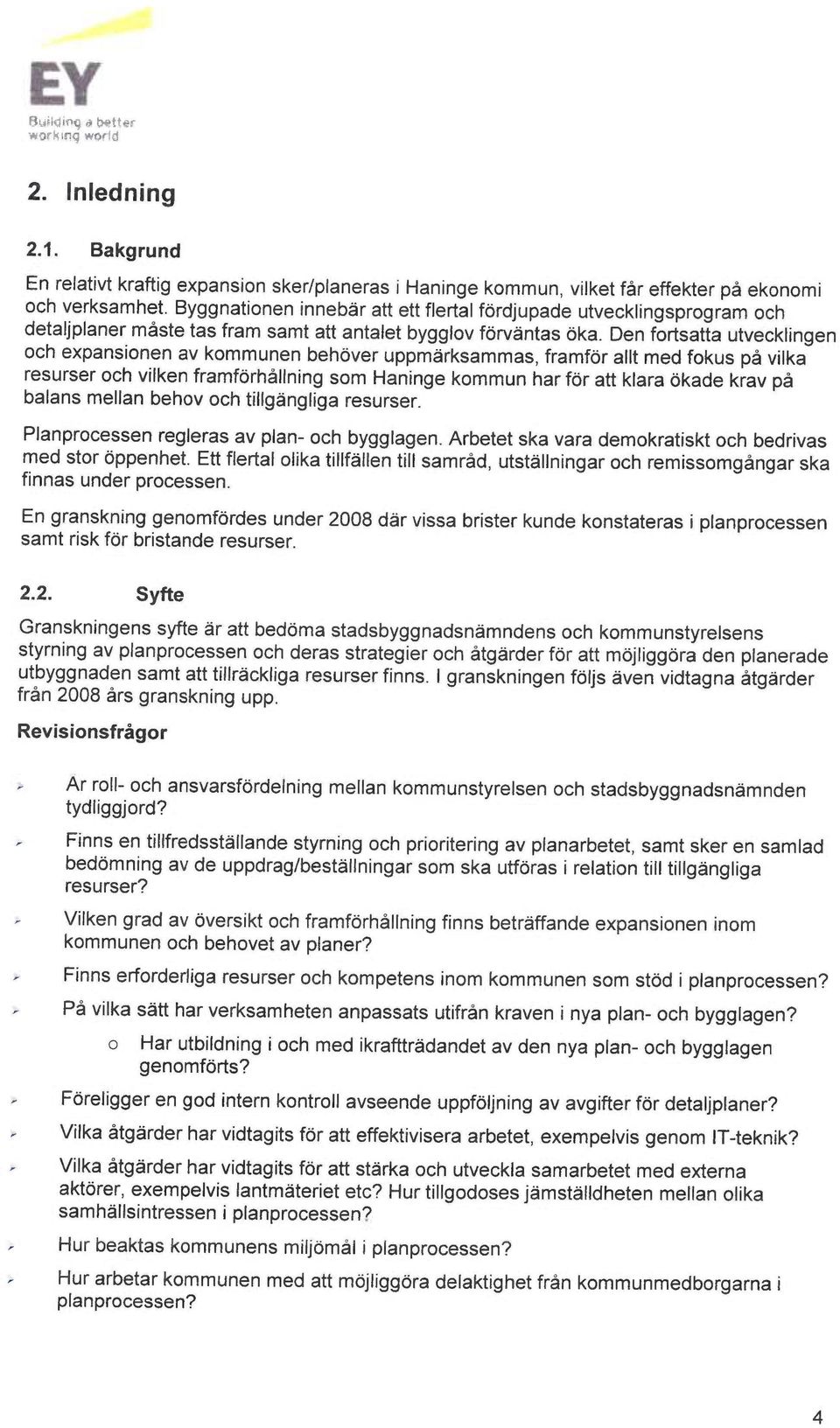 Den fortsatta utvecklingen och expansionen av kommunen behover uppm~rksammas, framfor alit med fokus på vilka resurser och vilken framforhållning som Haninge kommun har for att klara okade krav på