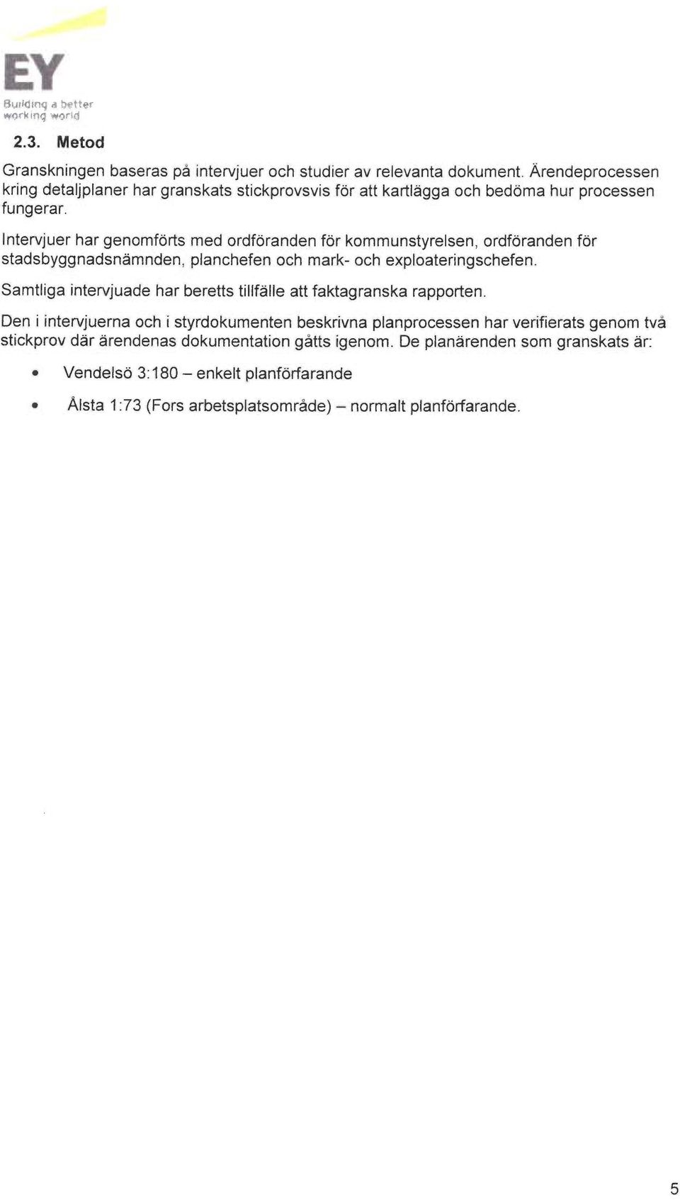Intervjuer har genomforts med ordforanden for kommunstyrelsen, ordforanden for stadsbyggnadsnåmnden, planchefen och mark- och exploateringschefen.