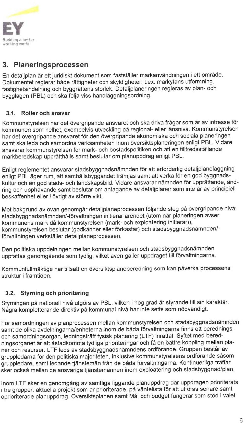 Detaljplaneringen regleras av plan- och bygglagen (PBL) och ska folja viss handl~ggningsordning. 3.1.