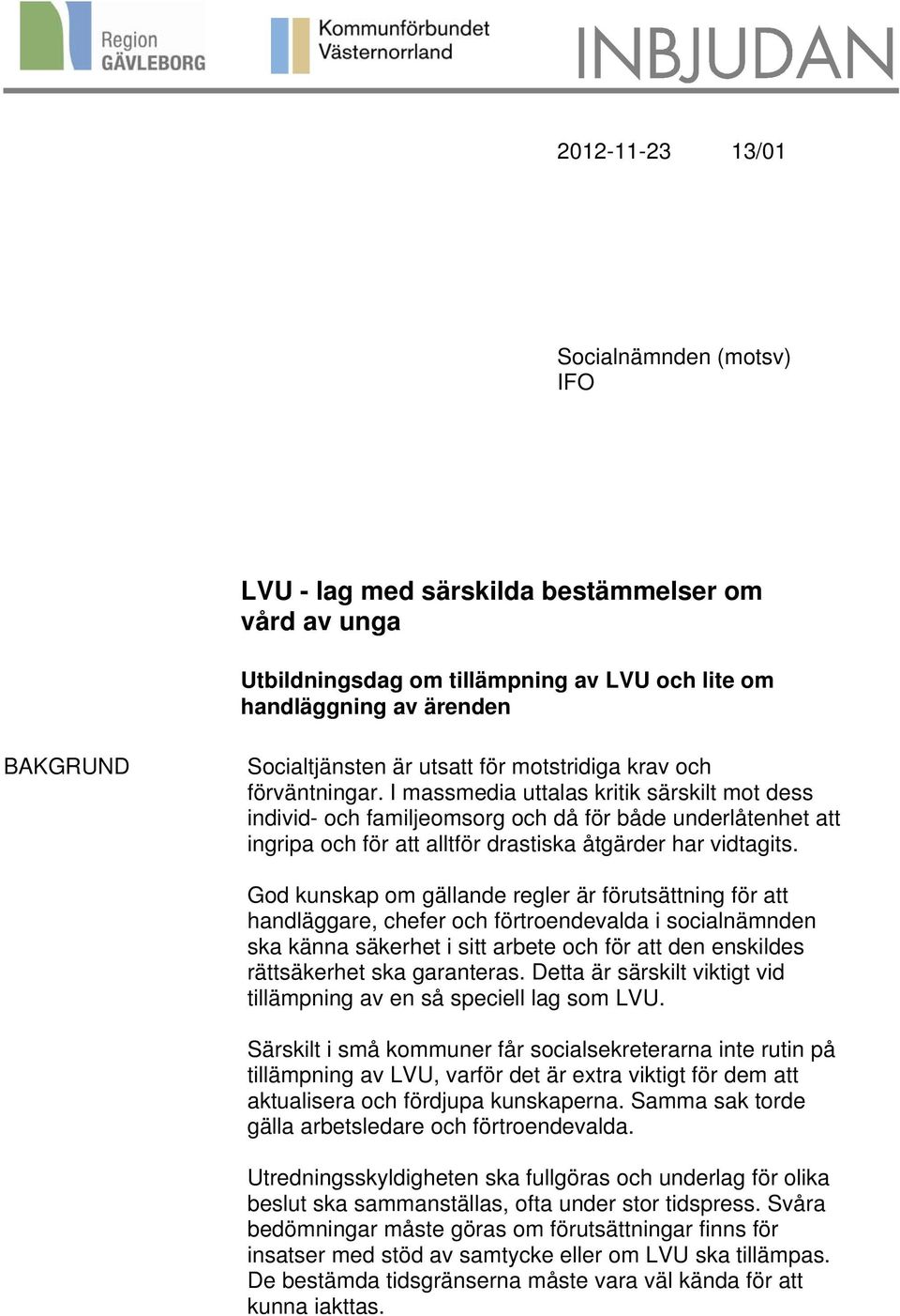 I massmedia uttalas kritik särskilt mot dess individ- och familjeomsorg och då för både underlåtenhet att ingripa och för att alltför drastiska åtgärder har vidtagits.