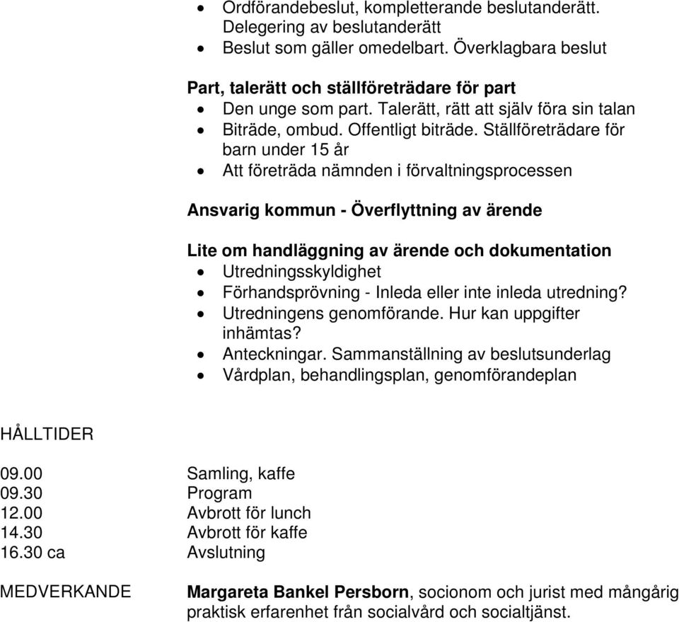 Ställföreträdare för barn under 15 år Att företräda nämnden i förvaltningsprocessen Ansvarig kommun - Överflyttning av ärende Lite om handläggning av ärende och dokumentation Utredningsskyldighet