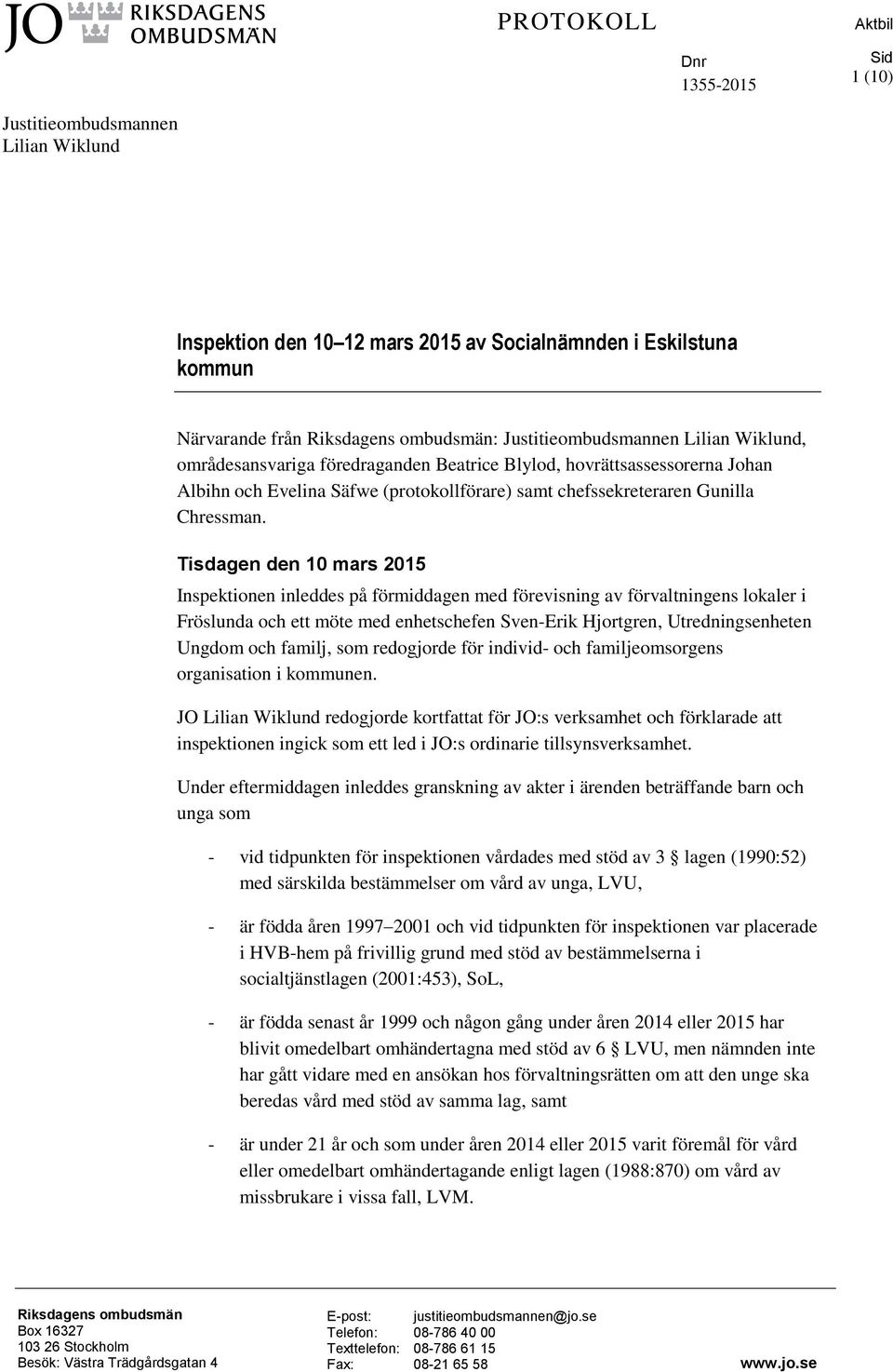 Tisdagen den 10 mars 2015 Inspektionen inleddes på förmiddagen med förevisning av förvaltningens lokaler i Fröslunda och ett möte med enhetschefen Sven-Erik Hjortgren, Utredningsenheten Ungdom och