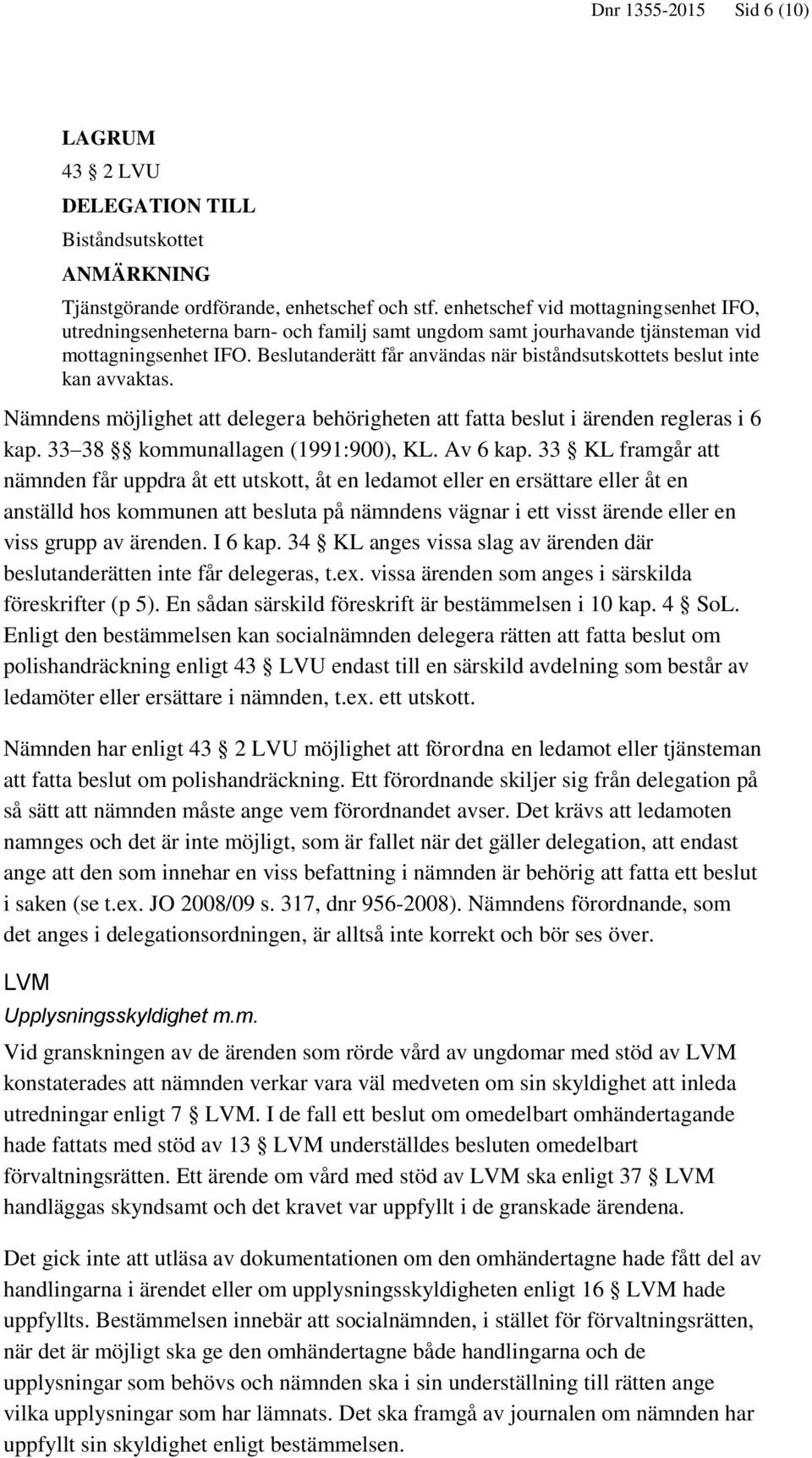 Beslutanderätt får användas när biståndsutskottets beslut inte kan avvaktas. Nämndens möjlighet att delegera behörigheten att fatta beslut i ärenden regleras i 6 kap.