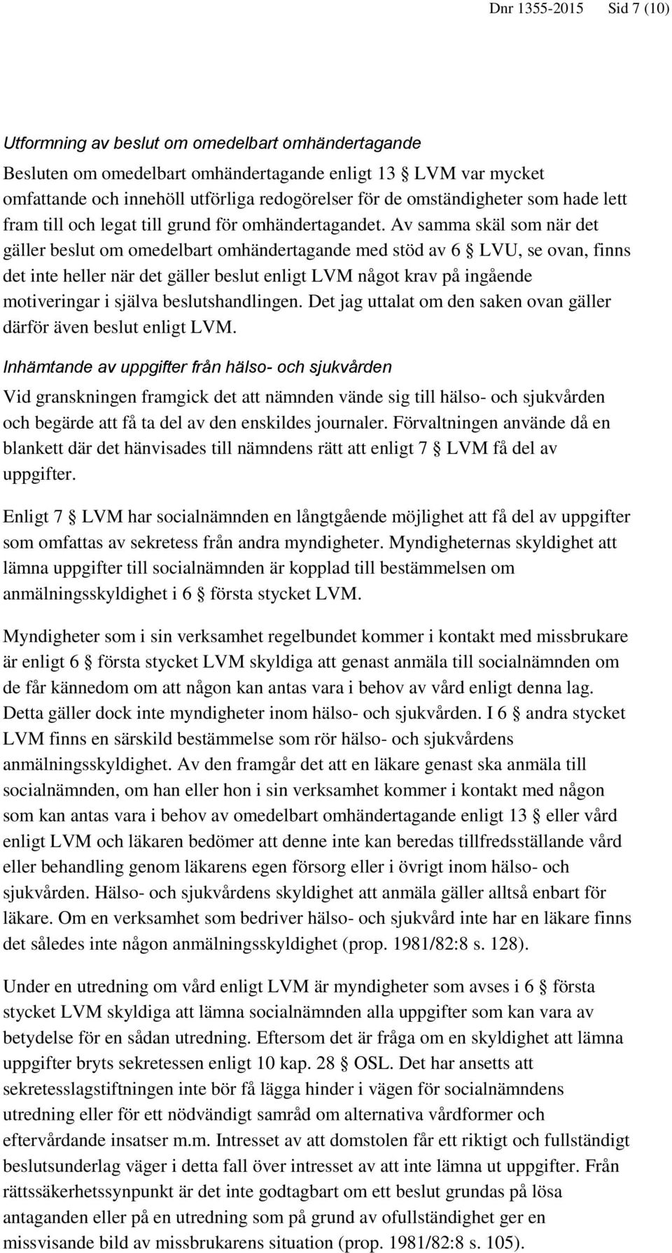 Av samma skäl som när det gäller beslut om omedelbart omhändertagande med stöd av 6 LVU, se ovan, finns det inte heller när det gäller beslut enligt LVM något krav på ingående motiveringar i själva