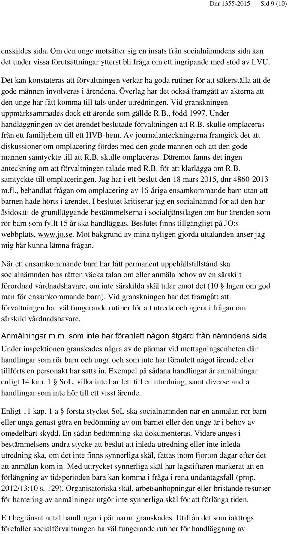 Överlag har det också framgått av akterna att den unge har fått komma till tals under utredningen. Vid granskningen uppmärksammades dock ett ärende som gällde R.B., född 1997.