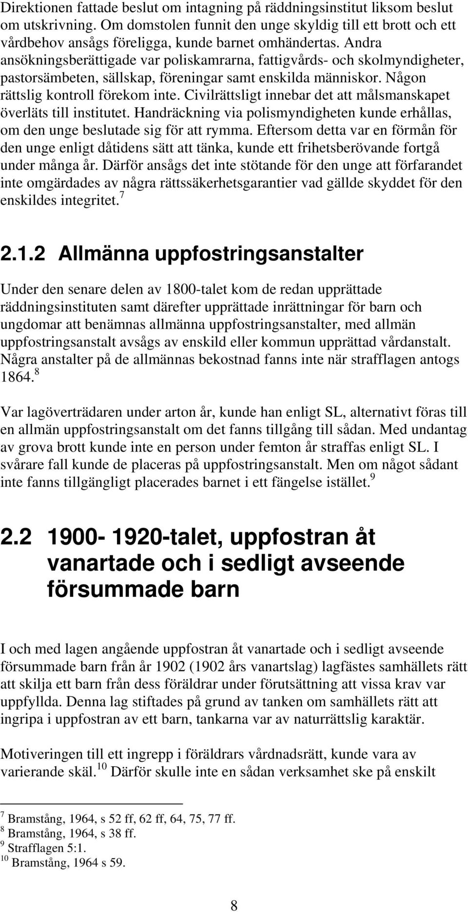 Andra ansökningsberättigade var poliskamrarna, fattigvårds- och skolmyndigheter, pastorsämbeten, sällskap, föreningar samt enskilda människor. Någon rättslig kontroll förekom inte.