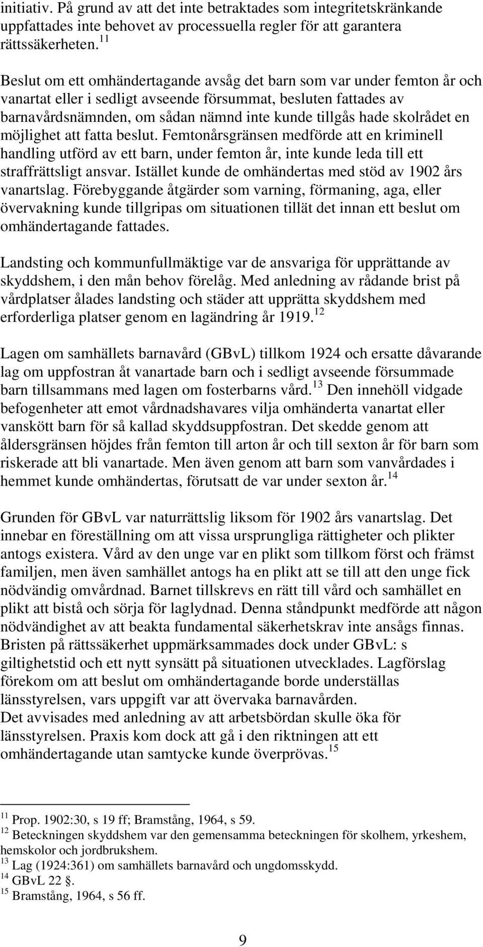 skolrådet en möjlighet att fatta beslut. Femtonårsgränsen medförde att en kriminell handling utförd av ett barn, under femton år, inte kunde leda till ett straffrättsligt ansvar.