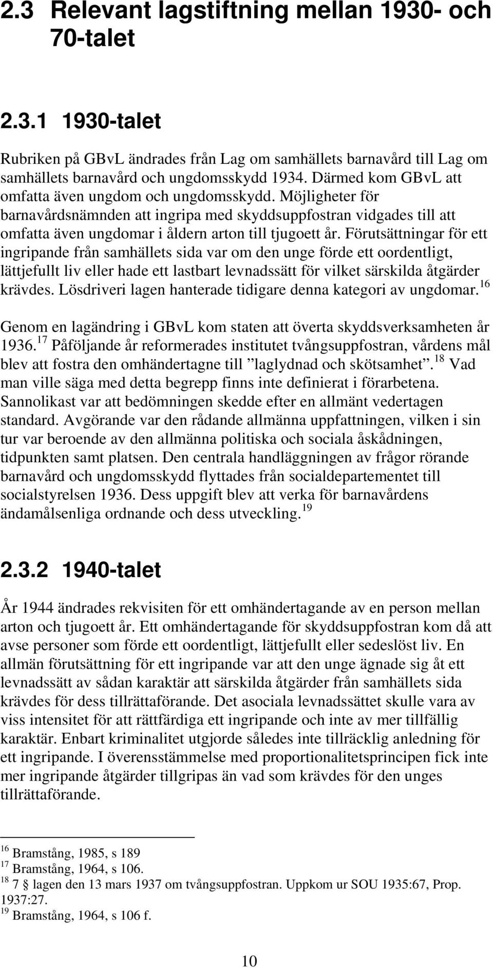 Förutsättningar för ett ingripande från samhällets sida var om den unge förde ett oordentligt, lättjefullt liv eller hade ett lastbart levnadssätt för vilket särskilda åtgärder krävdes.