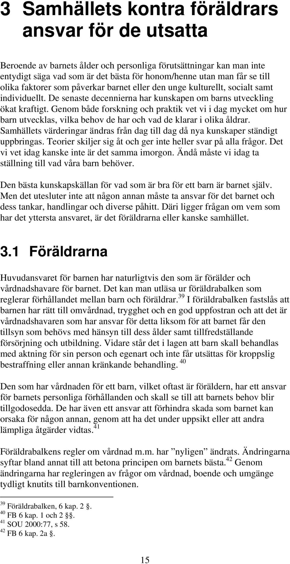 Genom både forskning och praktik vet vi i dag mycket om hur barn utvecklas, vilka behov de har och vad de klarar i olika åldrar.