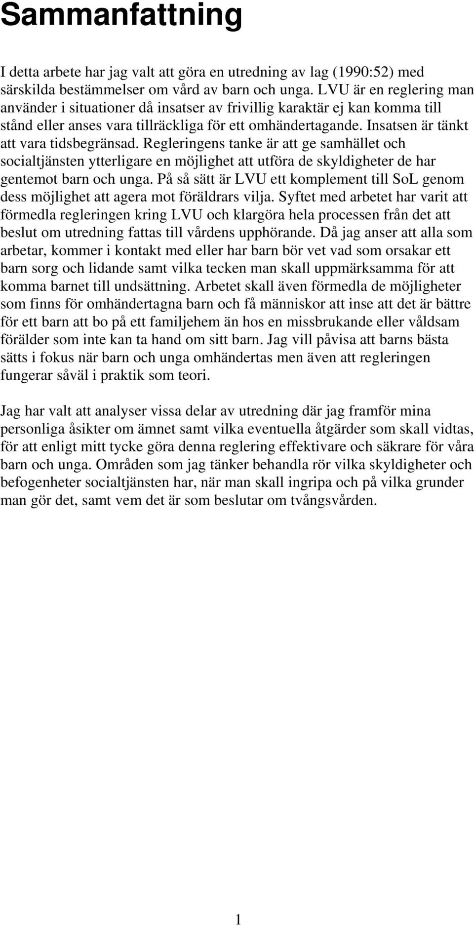 Insatsen är tänkt att vara tidsbegränsad. Regleringens tanke är att ge samhället och socialtjänsten ytterligare en möjlighet att utföra de skyldigheter de har gentemot barn och unga.