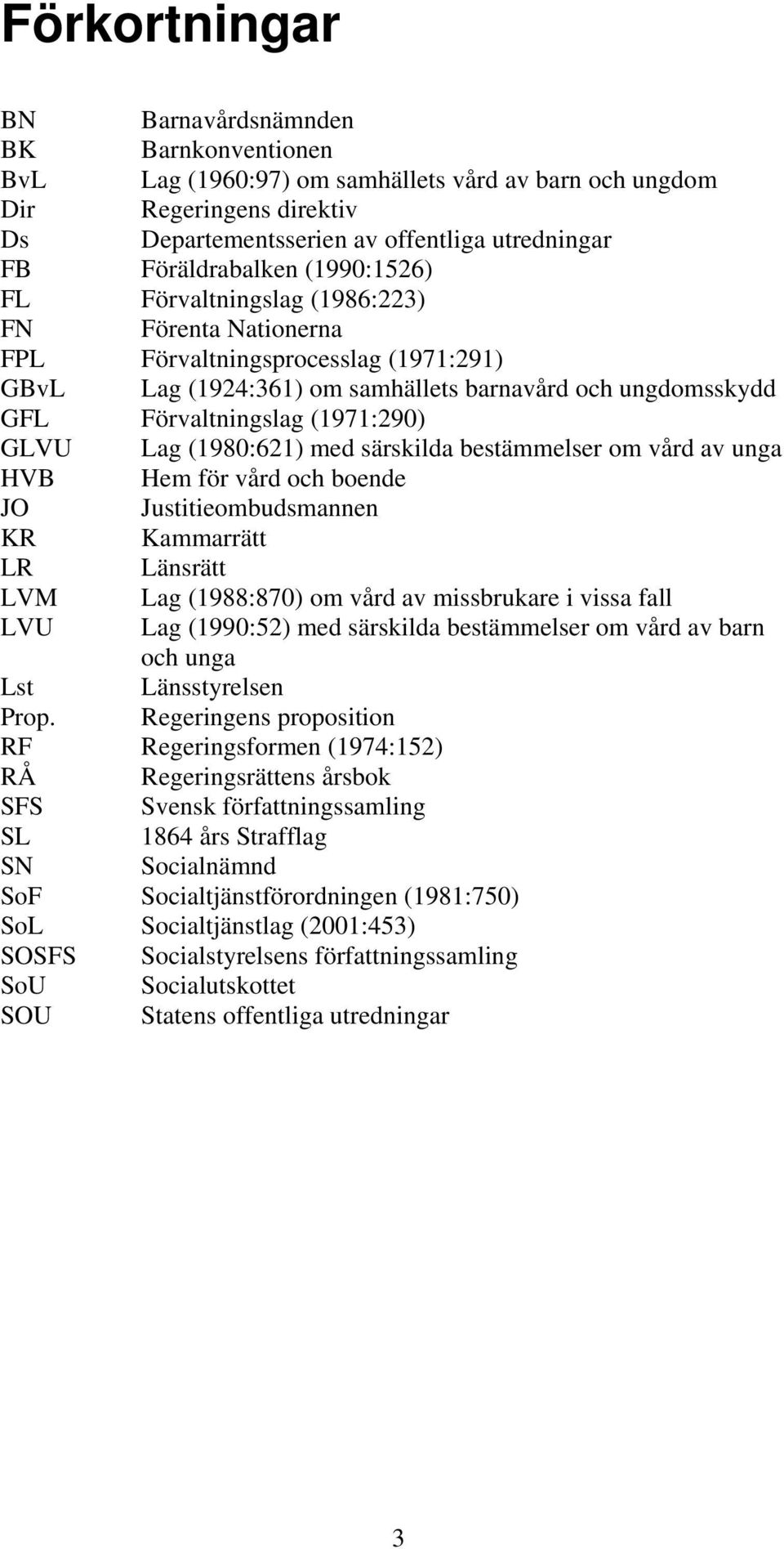 (1971:290) GLVU Lag (1980:621) med särskilda bestämmelser om vård av unga HVB Hem för vård och boende JO Justitieombudsmannen KR Kammarrätt LR Länsrätt LVM Lag (1988:870) om vård av missbrukare i