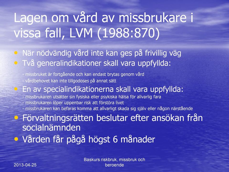 uppfyllda: - missbrukaren utsätter sin fysiska eller psykiska hälsa för allvarlig fara - missbrukaren löper uppenbar risk att förstöra livet - missbrukaren