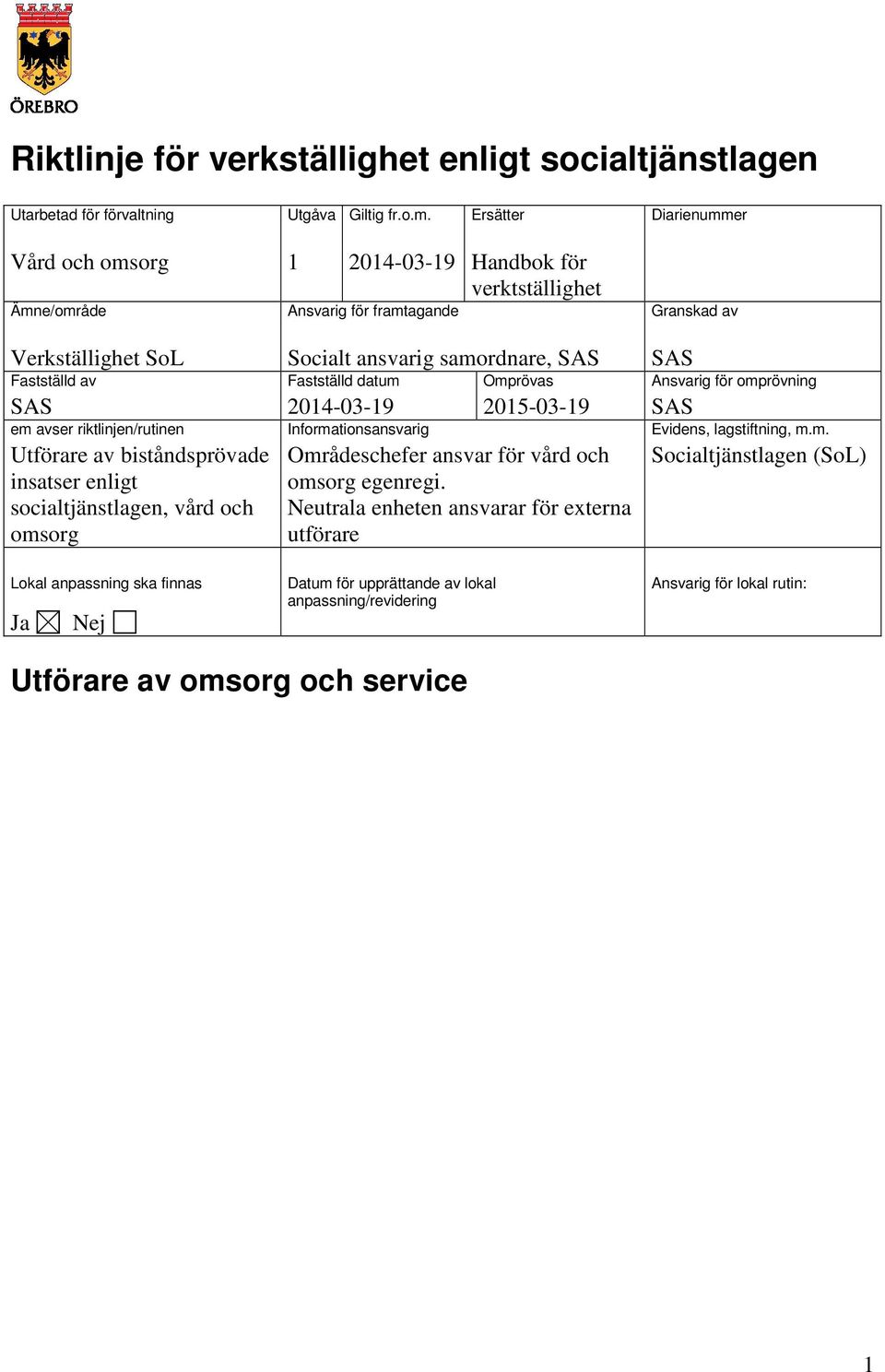 Fastställd datum Omprövas Ansvarig för omprövning SAS 2014-03-19 2015-03-19 SAS em avser riktlinjen/rutinen Informationsansvarig Evidens, lagstiftning, m.m. Socialtjänstlagen (SoL) Utförare av biståndsprövade insatser enligt socialtjänstlagen, vård och omsorg Områdeschefer ansvar för vård och omsorg egenregi.