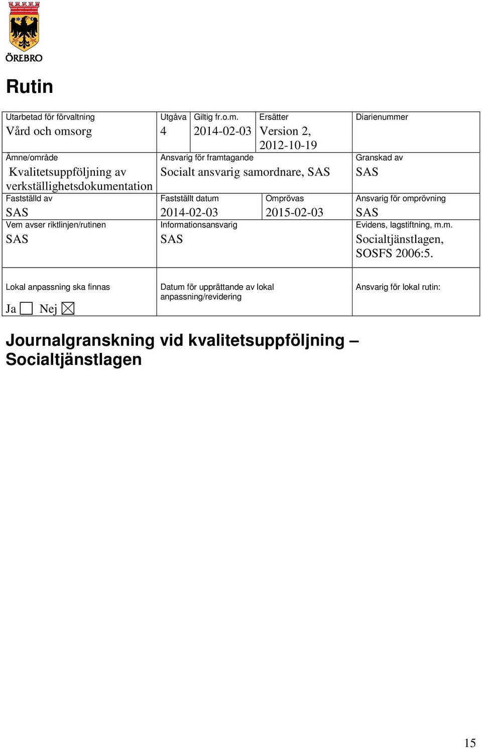 samordnare, SAS SAS verkställighetsdokumentation Fastställd av Fastställt datum Omprövas Ansvarig för omprövning SAS 2014-02-03 2015-02-03 SAS Vem avser