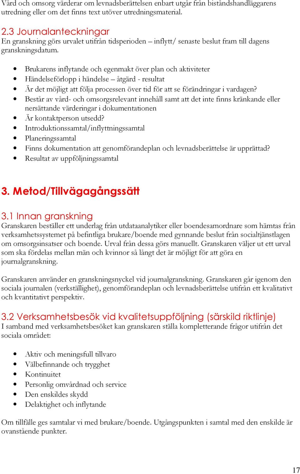 Brukarens inflytande och egenmakt över plan och aktiviteter Händelseförlopp i händelse åtgärd - resultat Är det möjligt att följa processen över tid för att se förändringar i vardagen?