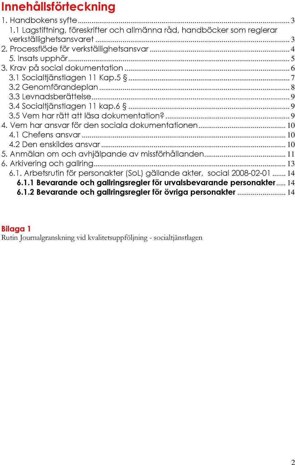 ... 9 4. Vem har ansvar för den sociala dokumentationen... 10 4.1 Chefens ansvar... 10 4.2 Den enskildes ansvar... 10 5. Anmälan om och avhjälpande av missförhållanden... 11 6.