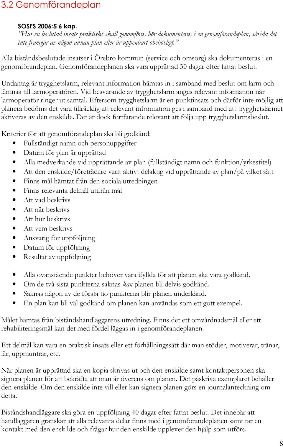 Alla biståndsbeslutade insatser i Örebro kommun (service och omsorg) ska dokumenteras i en genomförandeplan. Genomförandeplanen ska vara upprättad 30 dagar efter fattat beslut.