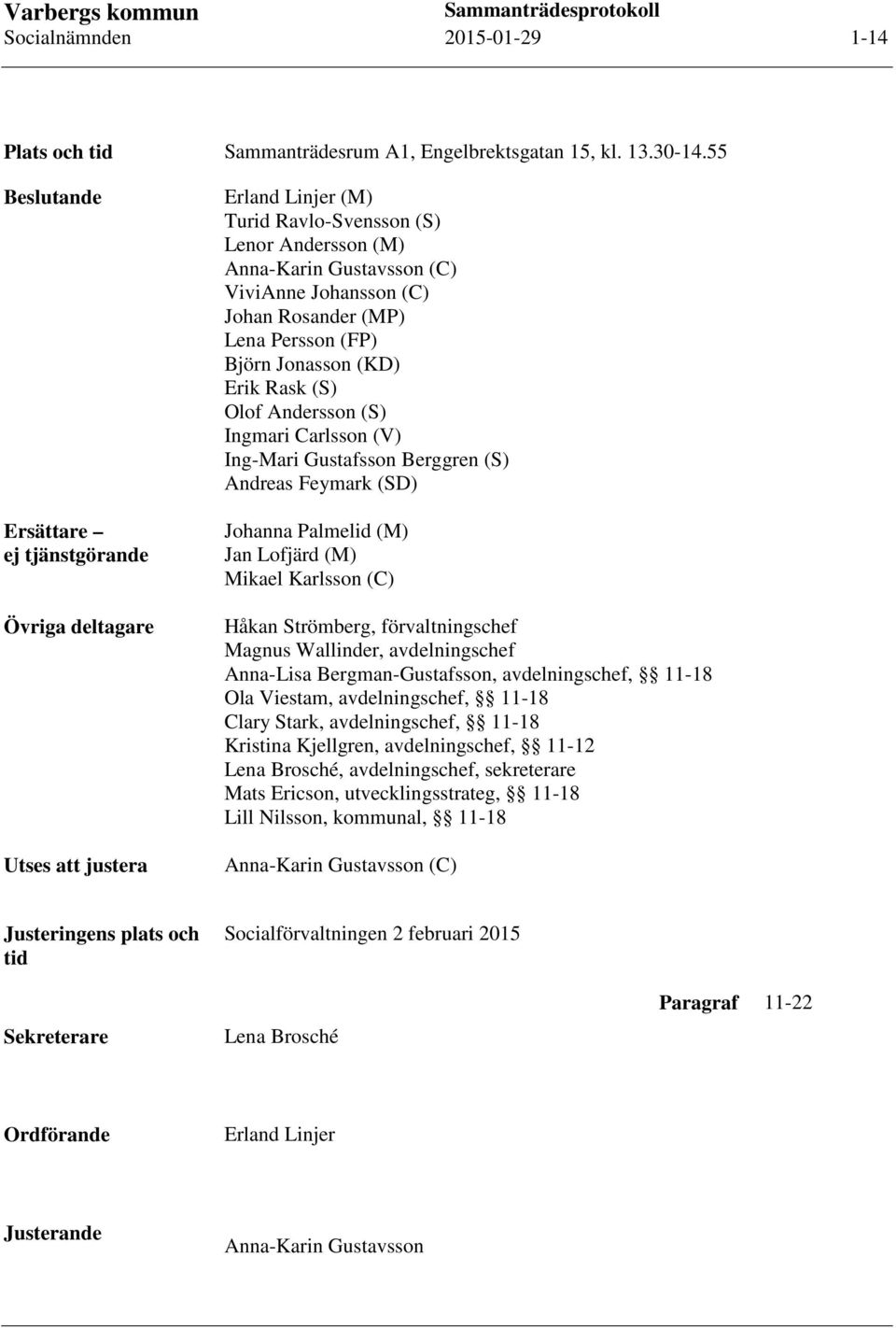 (MP) Lena Persson (FP) Björn Jonasson (KD) Erik Rask (S) Olof Andersson (S) Ingmari Carlsson (V) Ing-Mari Gustafsson Berggren (S) Andreas Feymark (SD) Johanna Palmelid (M) Jan Lofjärd (M) Mikael
