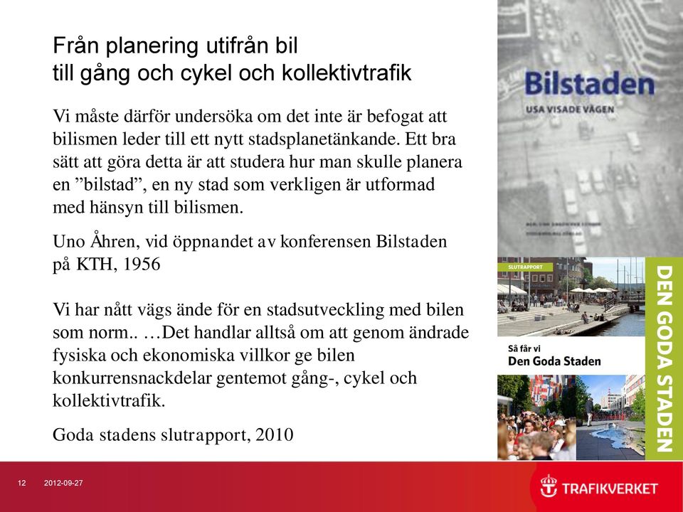 Ett bra sätt att göra detta är att studera hur man skulle planera en bilstad, en ny stad som verkligen är utformad med hänsyn till bilismen.