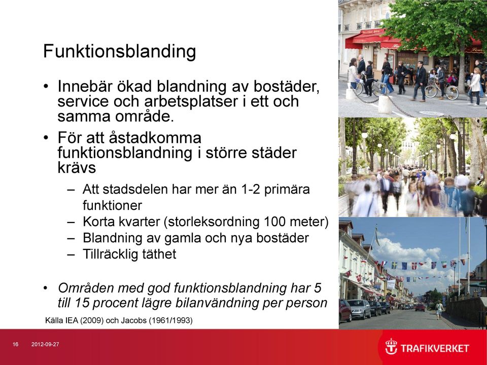 Korta kvarter (storleksordning 100 meter) Blandning av gamla och nya bostäder Tillräcklig täthet Områden med god