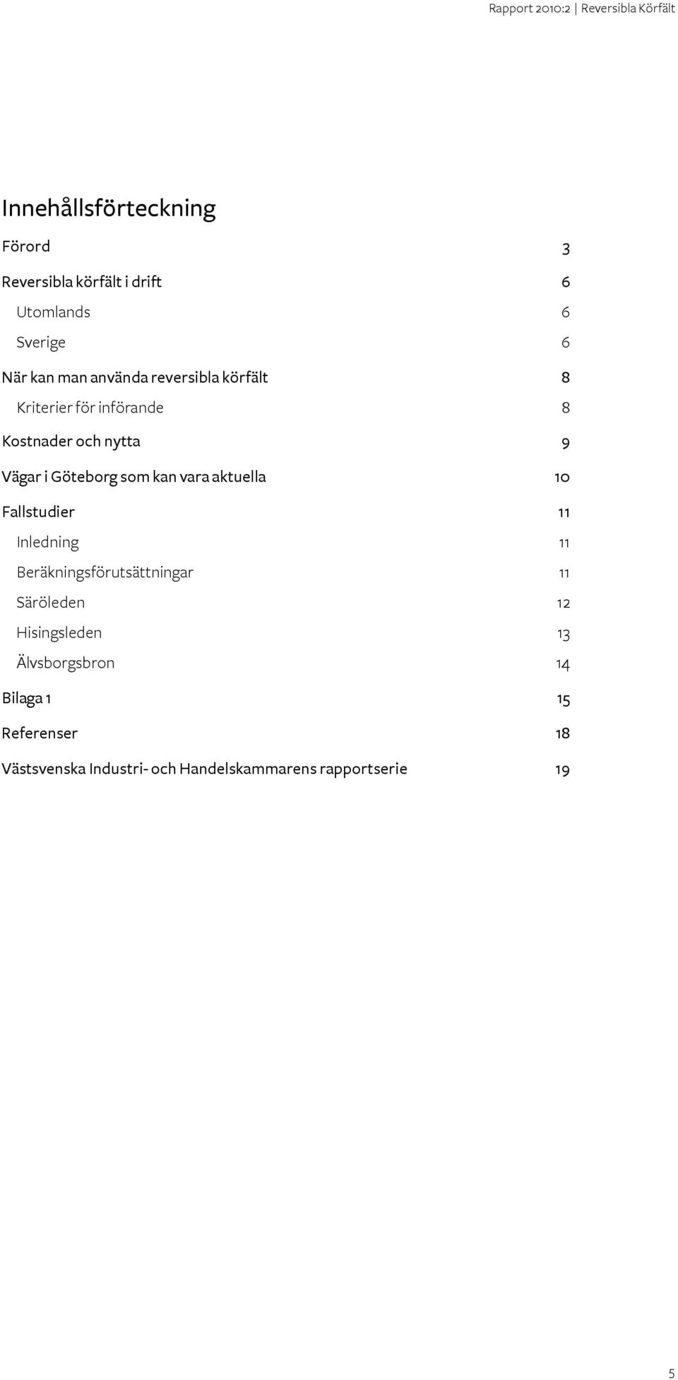 aktuella 10 Fallstudier 11 Inledning 11 Beräkningsförutsättningar 11 Säröleden 12 Hisingsleden 13