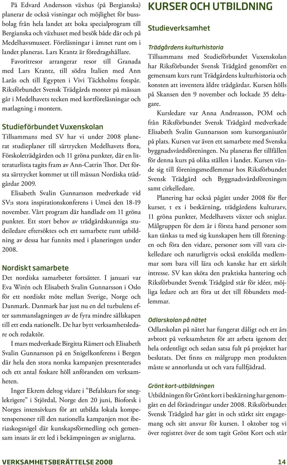 Favoritresor arrangerar resor till Granada med Lars Krantz, till södra Italien med Ann Larås och till Egypten i Vivi Täckholms fotspår.