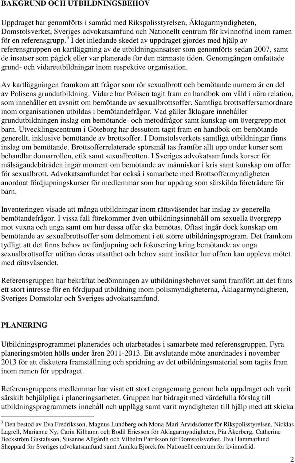 3 I det inledande skedet av uppdraget gjordes med hjälp av referensgruppen en kartläggning av de utbildningsinsatser som genomförts sedan 2007, samt de insatser som pågick eller var planerade för den