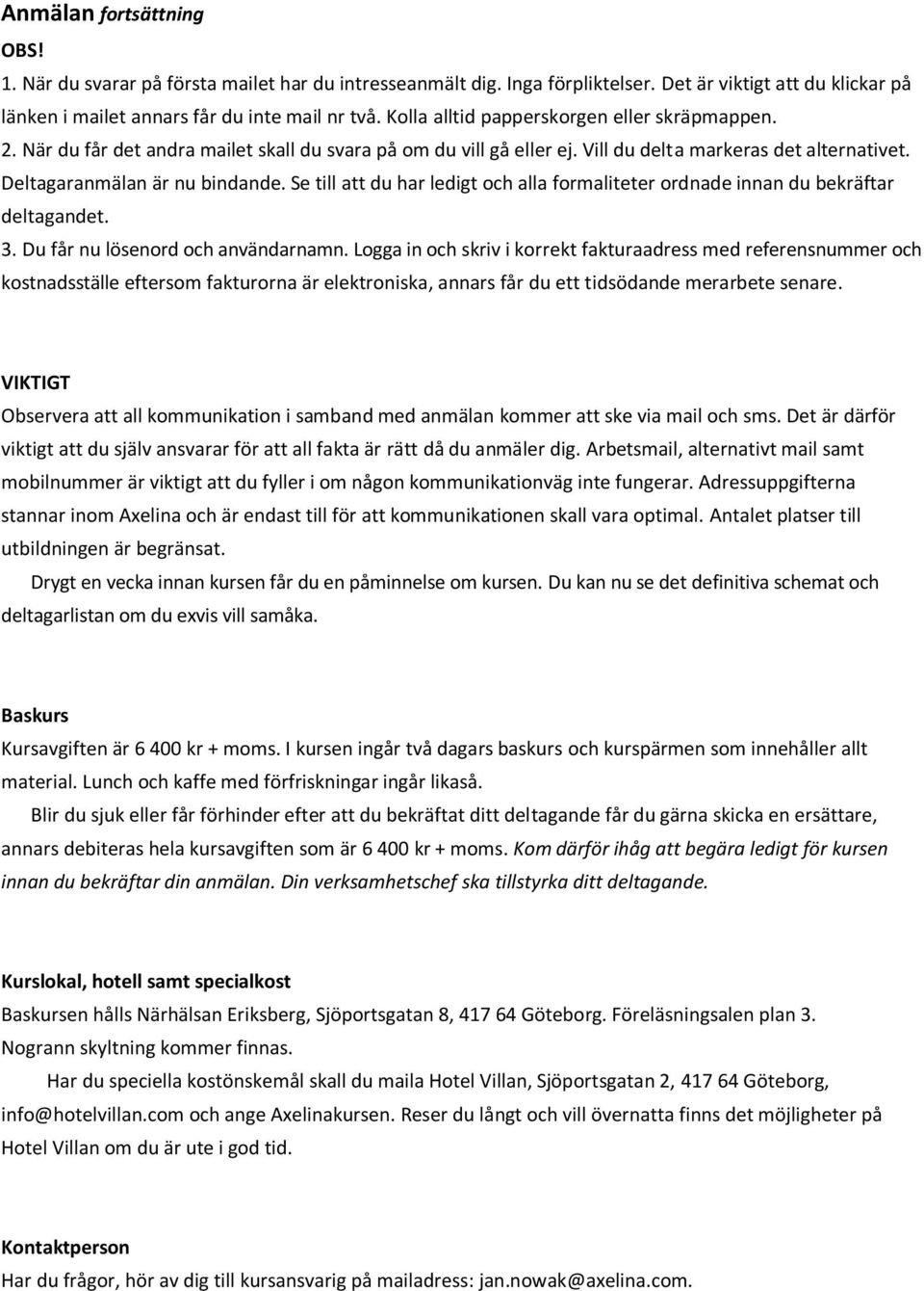 Se till att du har ledigt och alla formaliteter ordnade innan du bekräftar deltagandet. 3. Du får nu lösenord och användarnamn.