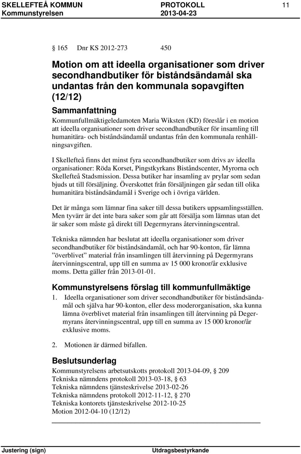 kommunala renhållningsavgiften. I Skellefteå finns det minst fyra secondhandbutiker som drivs av ideella organisationer: Röda Korset, Pingstkyrkans Biståndscenter, Myrorna och Skellefteå Stadsmission.