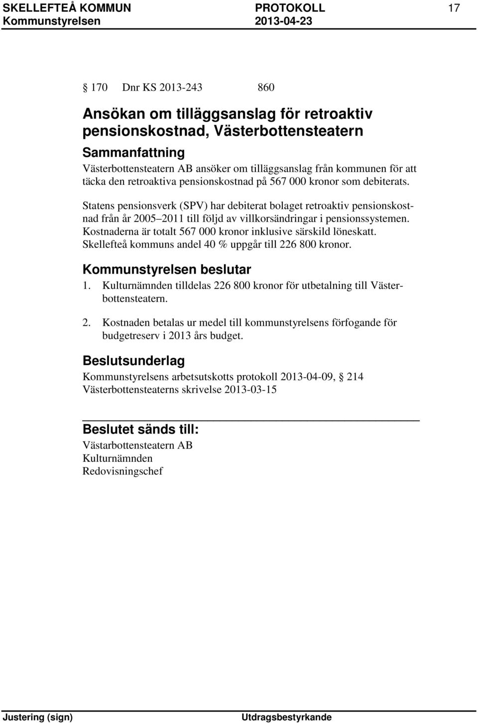 Statens pensionsverk (SPV) har debiterat bolaget retroaktiv pensionskostnad från år 2005 2011 till följd av villkorsändringar i pensionssystemen.