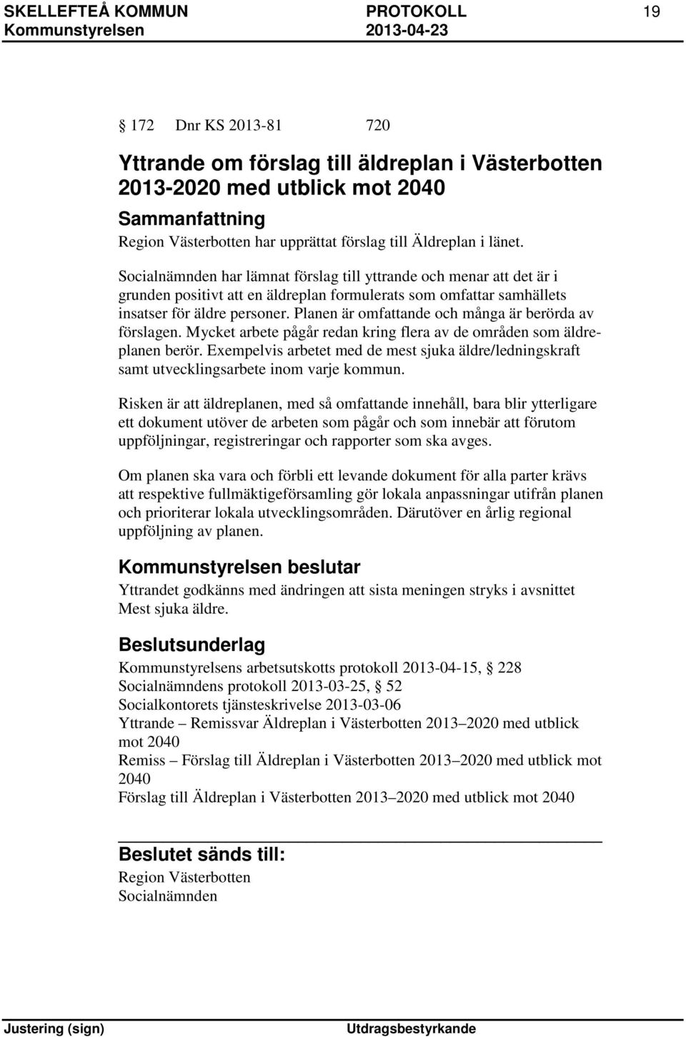 Planen är omfattande och många är berörda av förslagen. Mycket arbete pågår redan kring flera av de områden som äldreplanen berör.