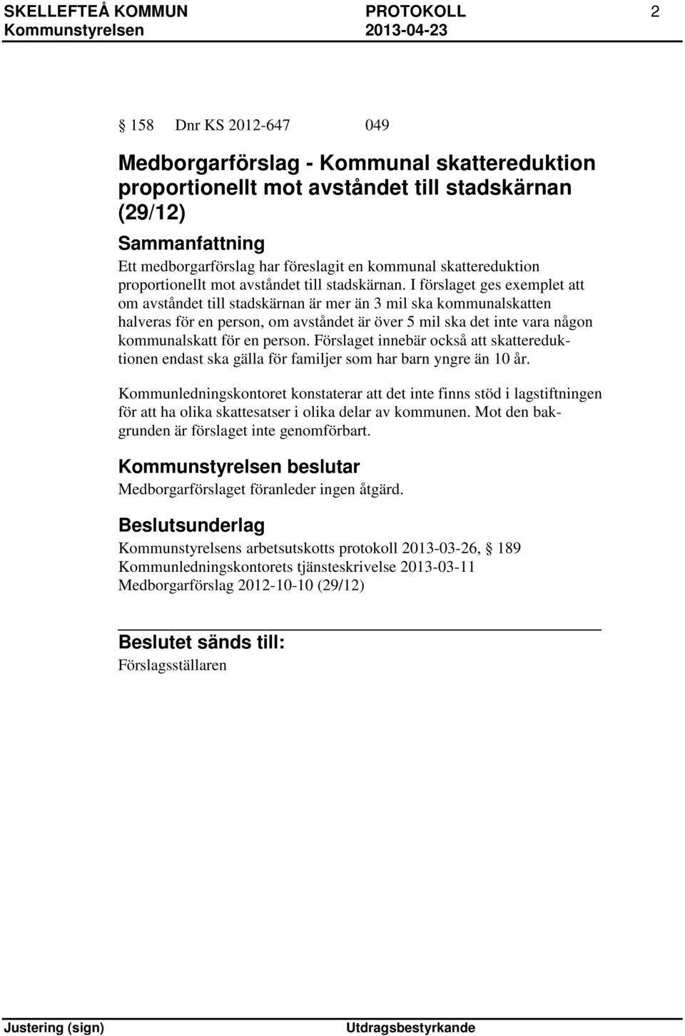 I förslaget ges exemplet att om avståndet till stadskärnan är mer än 3 mil ska kommunalskatten halveras för en person, om avståndet är över 5 mil ska det inte vara någon kommunalskatt för en person.