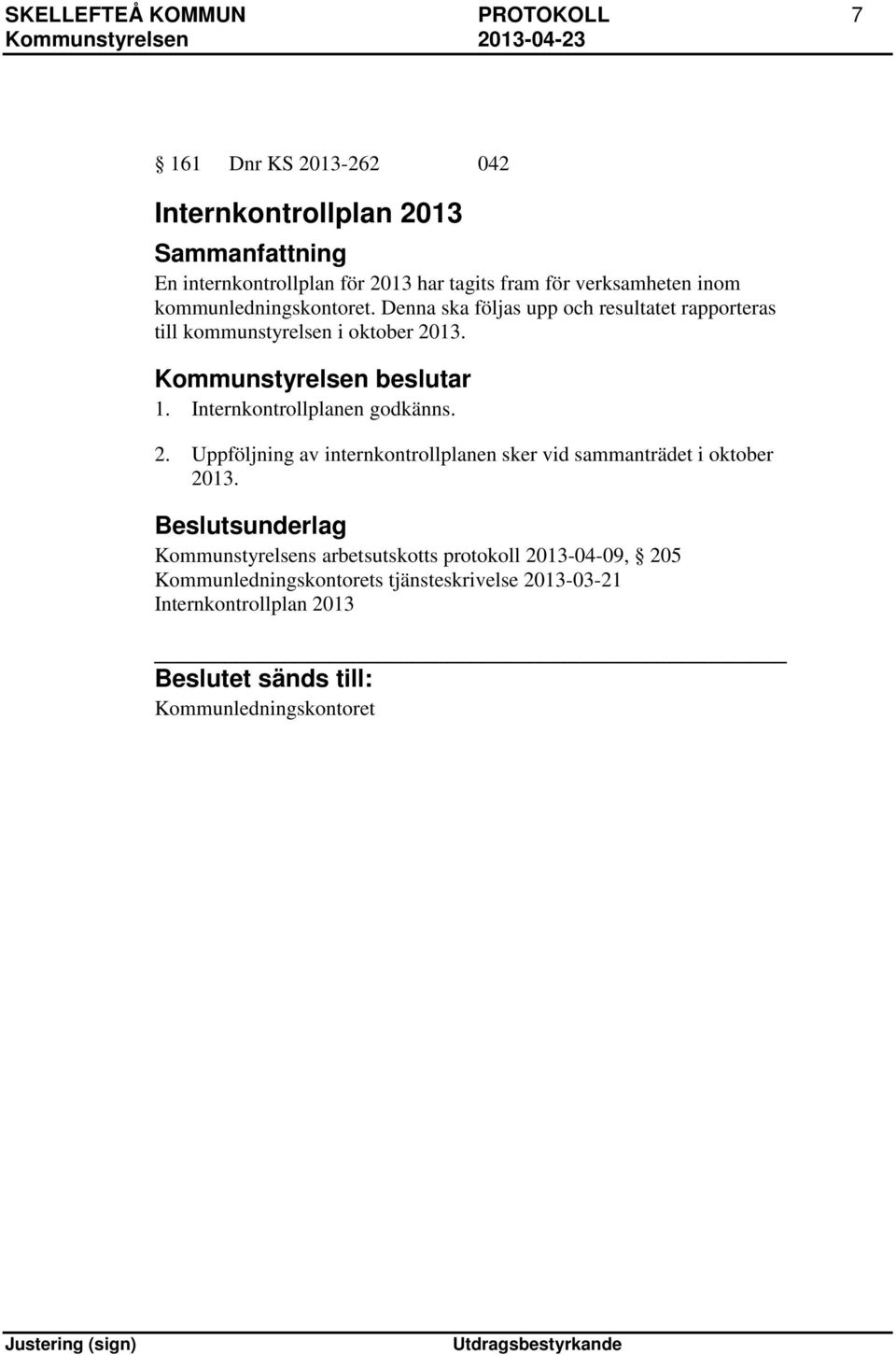 Internkontrollplanen godkänns. 2. Uppföljning av internkontrollplanen sker vid sammanträdet i oktober 2013.