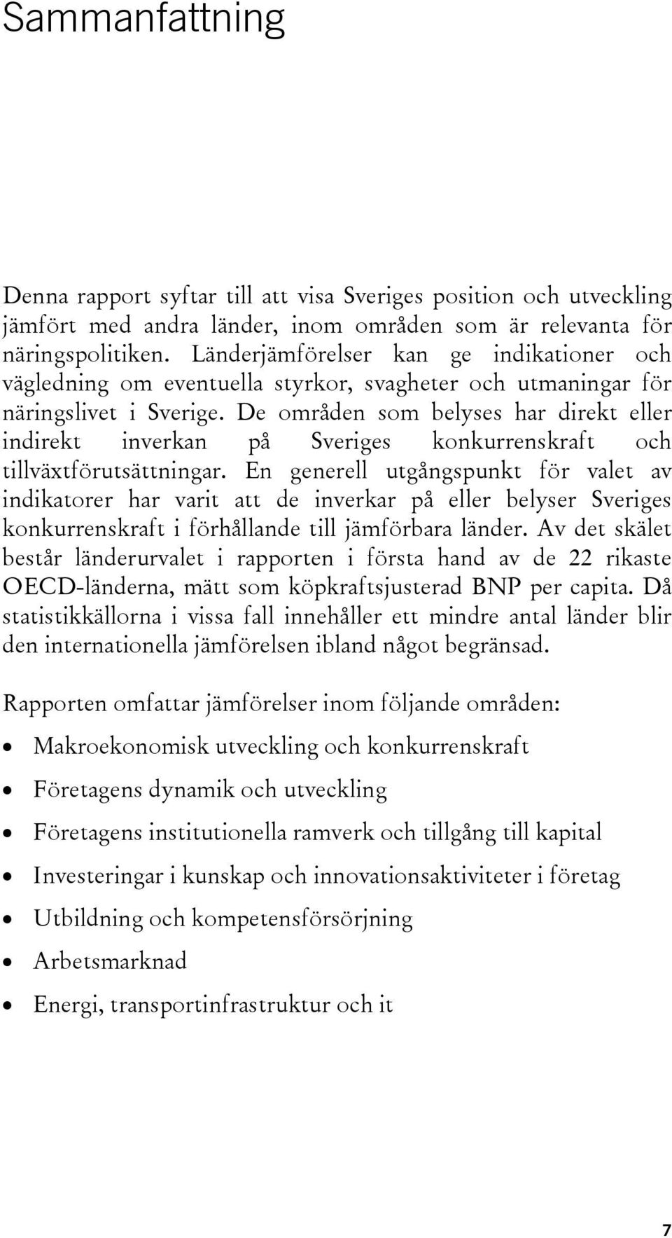 De områden som belyses har direkt eller indirekt inverkan på Sveriges konkurrenskraft och tillväxtförutsättningar.