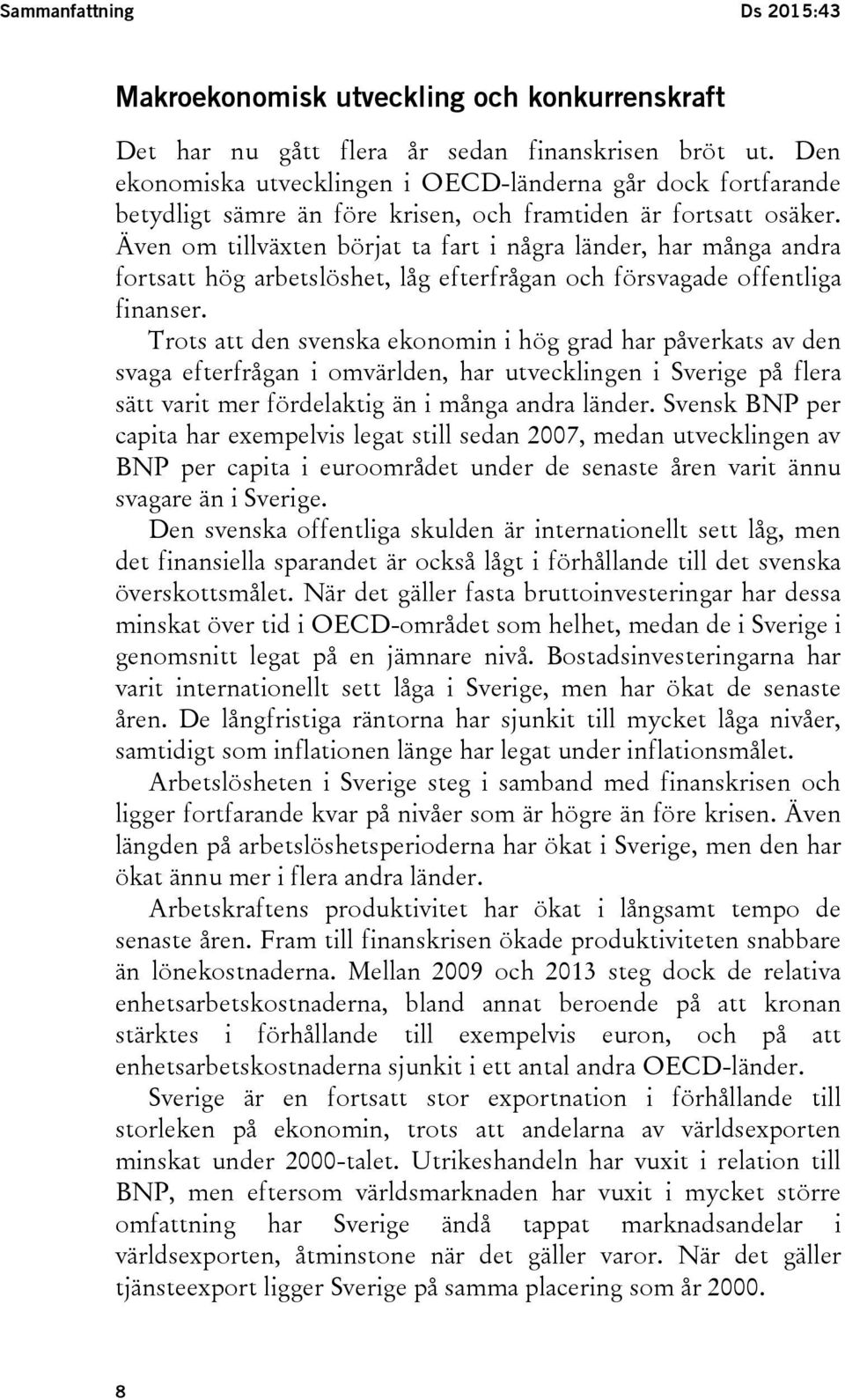 Även om tillväxten börjat ta fart i några länder, har många andra fortsatt hög arbetslöshet, låg efterfrågan och försvagade offentliga finanser.