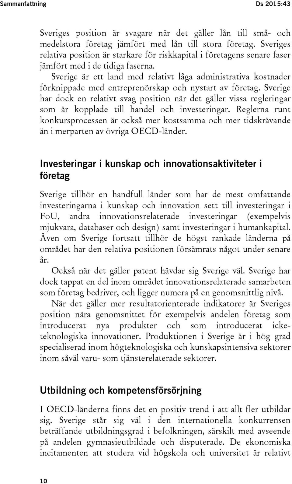 Sverige är ett land med relativt låga administrativa kostnader förknippade med entreprenörskap och nystart av företag.