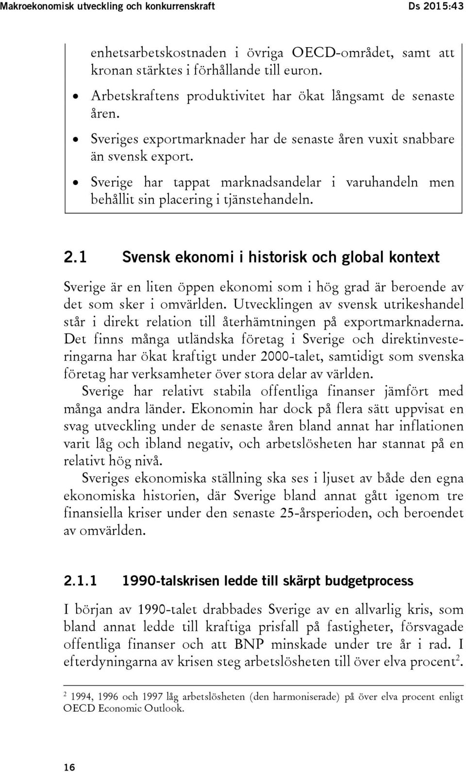 Sverige har tappat marknadsandelar i varuhandeln men behållit sin placering i tjänstehandeln. 2.