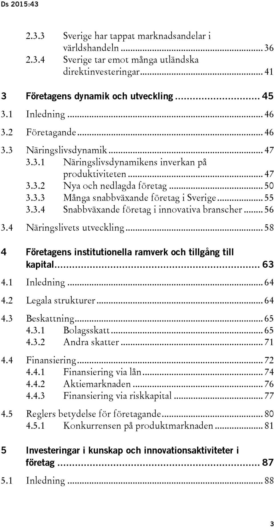 .. 55 3.3.4 Snabbväxande företag i innovativa branscher... 56 3.4 Näringslivets utveckling... 58 4 Företagens institutionella ramverk och tillgång till kapital... 63 4.1 Inledning... 64 4.