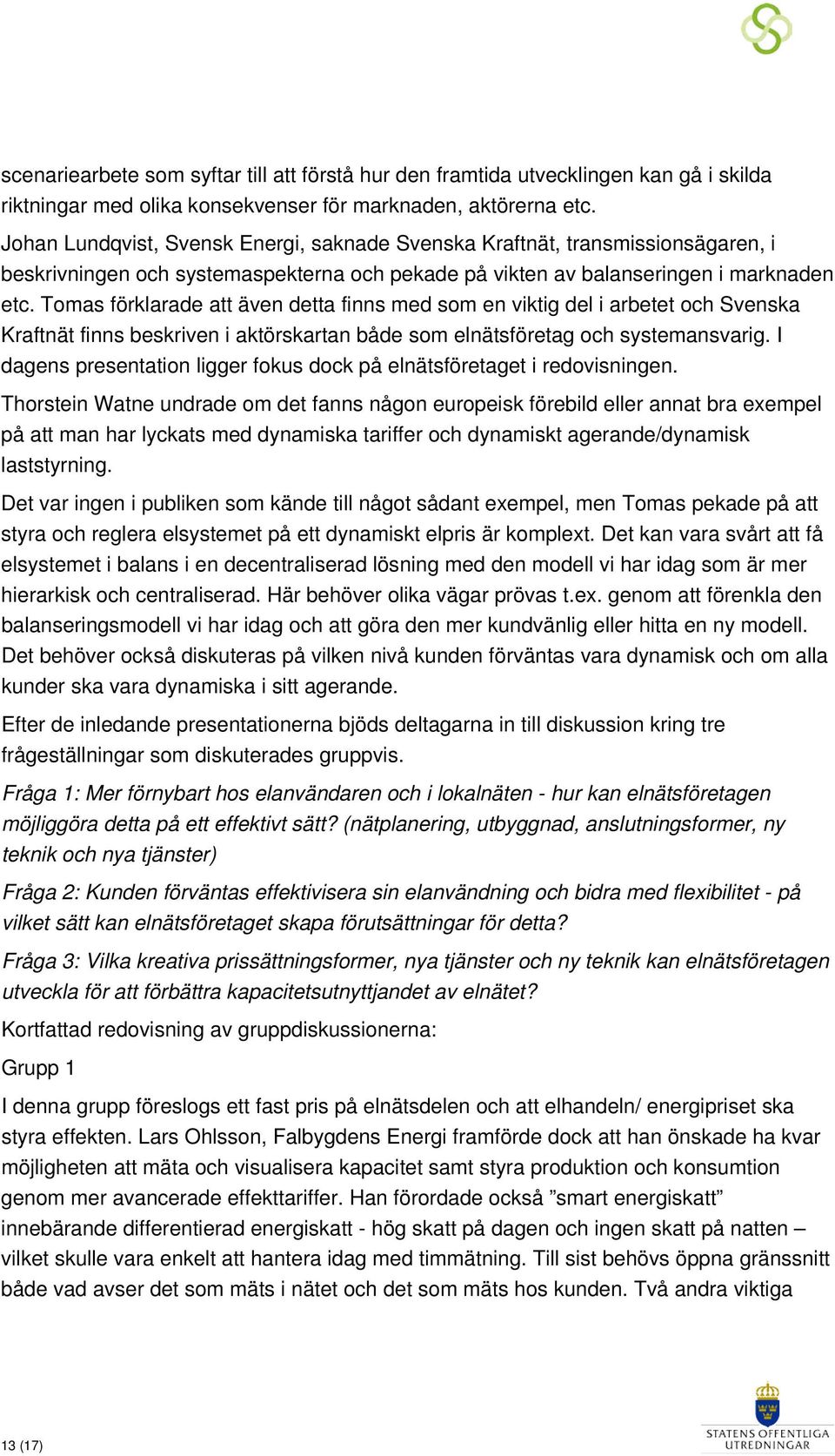 Tomas förklarade att även detta finns med som en viktig del i arbetet och Svenska Kraftnät finns beskriven i aktörskartan både som elnätsföretag och systemansvarig.