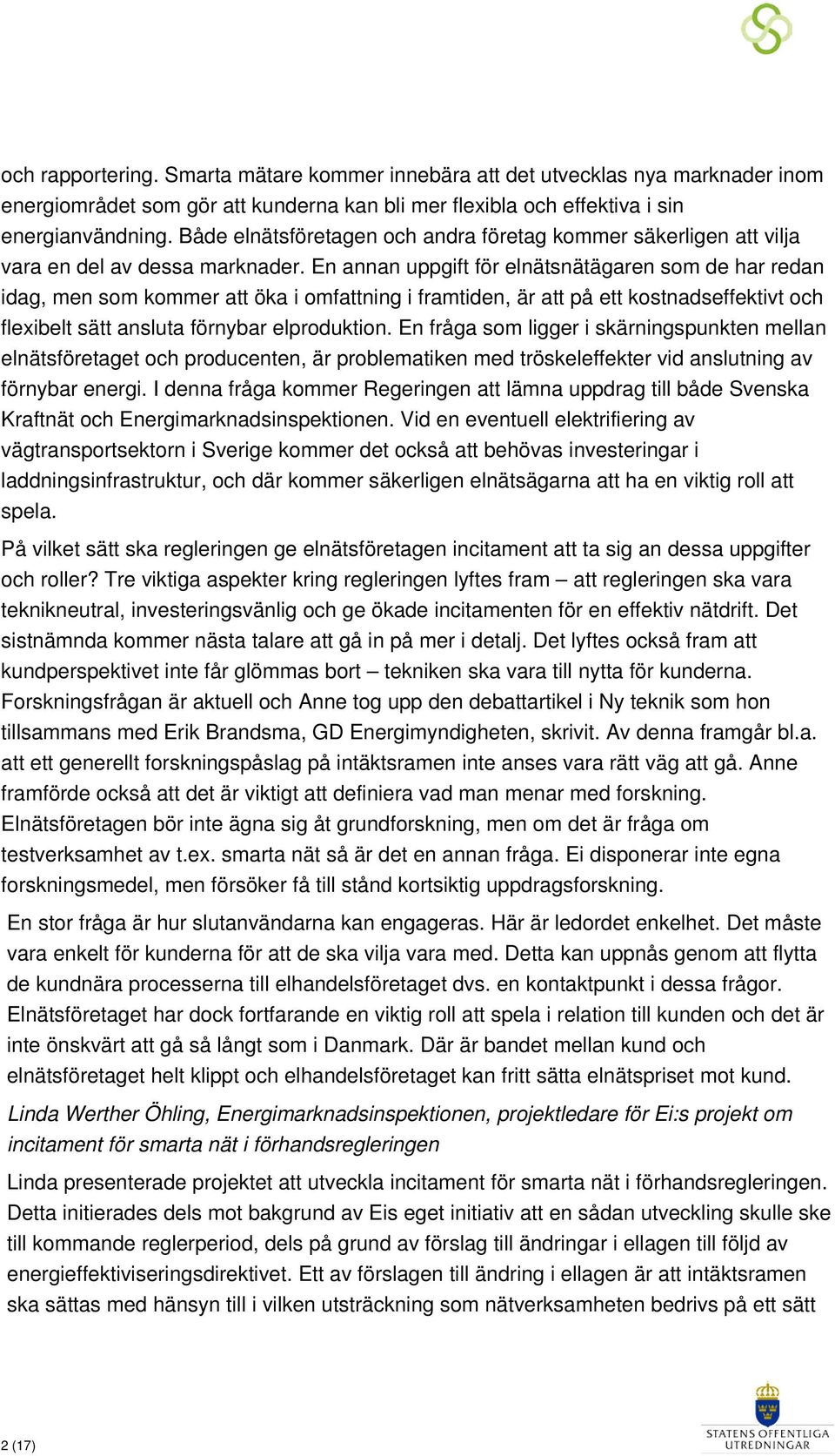 En annan uppgift för elnätsnätägaren som de har redan idag, men som kommer att öka i omfattning i framtiden, är att på ett kostnadseffektivt och flexibelt sätt ansluta förnybar elproduktion.