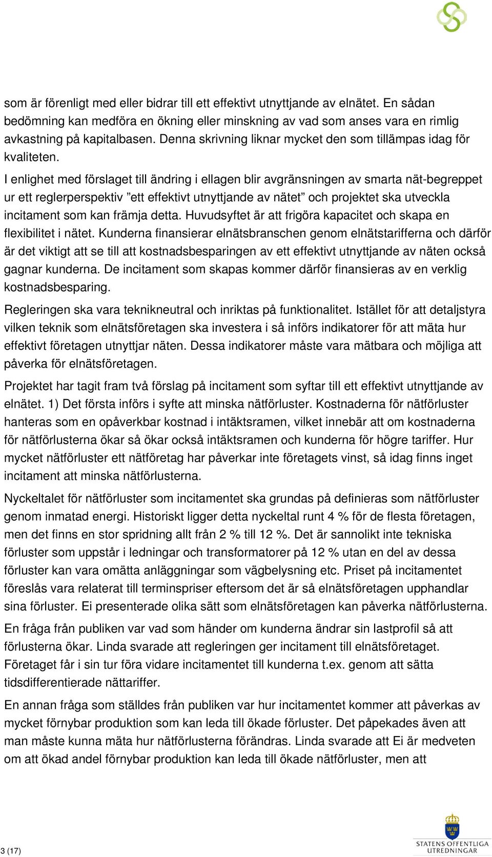 I enlighet med förslaget till ändring i ellagen blir avgränsningen av smarta nät-begreppet ur ett reglerperspektiv ett effektivt utnyttjande av nätet och projektet ska utveckla incitament som kan