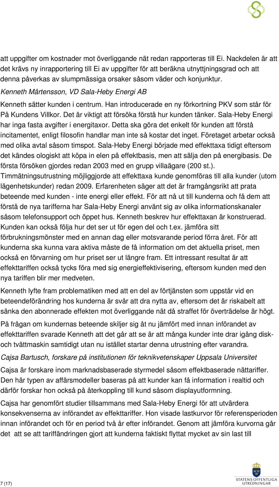 Kenneth Mårtensson, VD Sala-Heby Energi AB Kenneth sätter kunden i centrum. Han introducerade en ny förkortning PKV som står för På Kundens Villkor.