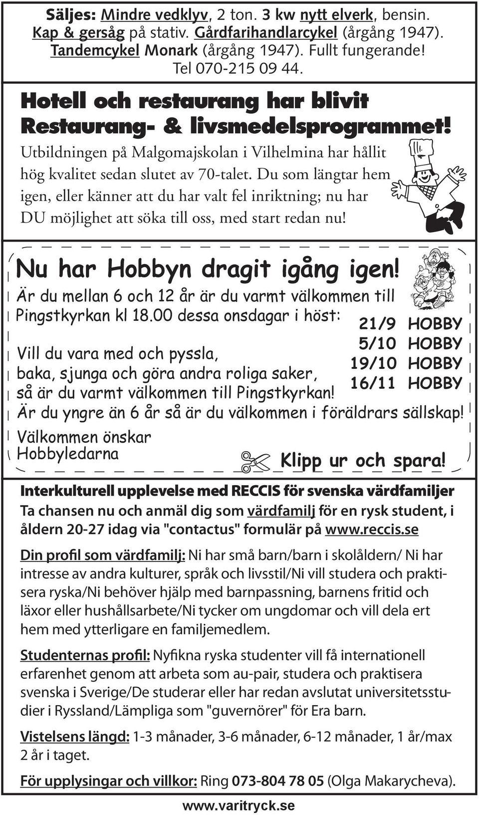 Du som längtar hem igen, eller känner att du har valt fel inriktning; nu har DU möjlighet att söka till oss, med start redan nu! Nu har Hobbyn dragit igång igen!