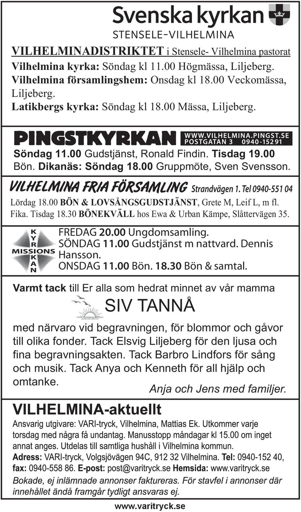 00 BÖN & LOVSÅNGSGUDSTJÄNST, Grete M, Leif L, m fl. Fika. Tisdag 18.30 BÖNEKVÄLL hos Ewa & Urban Kämpe, Slåttervägen 35. K Y R MISSIONS K A N FREDAG 20.00 Ungdomsamling. SÖNDAG 11.