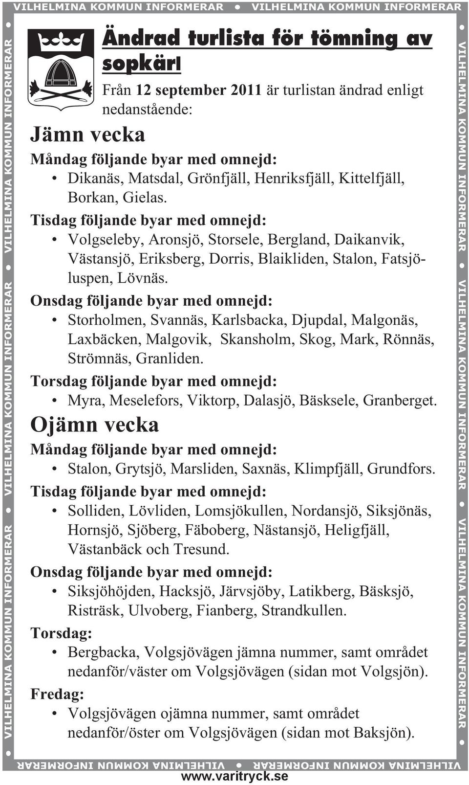 Tisdag följande byar med omnejd: Volgseleby, Aronsjö, Storsele, Bergland, Daikanvik, Västansjö, Eriksberg, Dorris, Blaikliden, Stalon, Fatsjöluspen, Lövnäs.