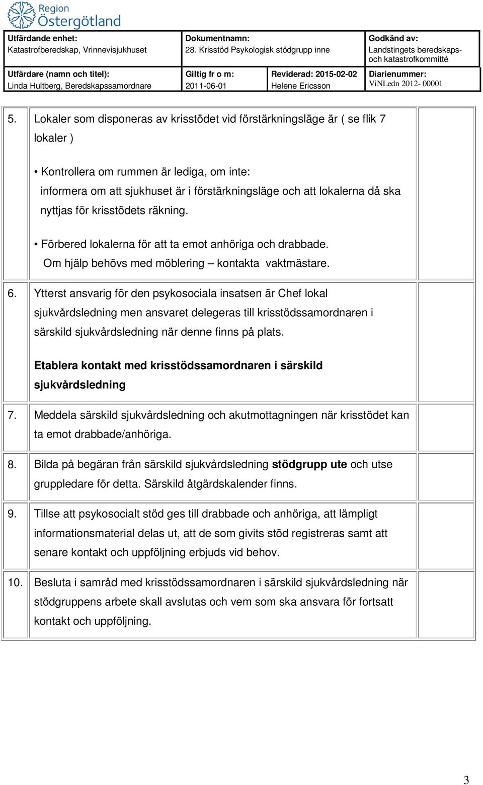 Ytterst ansvarig för den psykosociala insatsen är Chef lokal sjukvårdsledning men ansvaret delegeras till krisstödssamordnaren i särskild sjukvårdsledning när denne finns på plats.