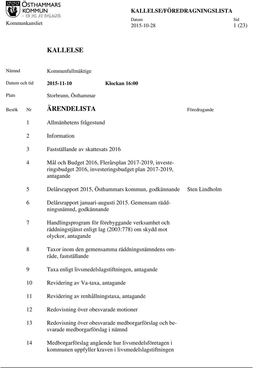 antagande 5 Delårsrapport 2015, Östhammars kommun, godkännande Sten Lindholm 6 Delårsrapport januari-augusti 2015.