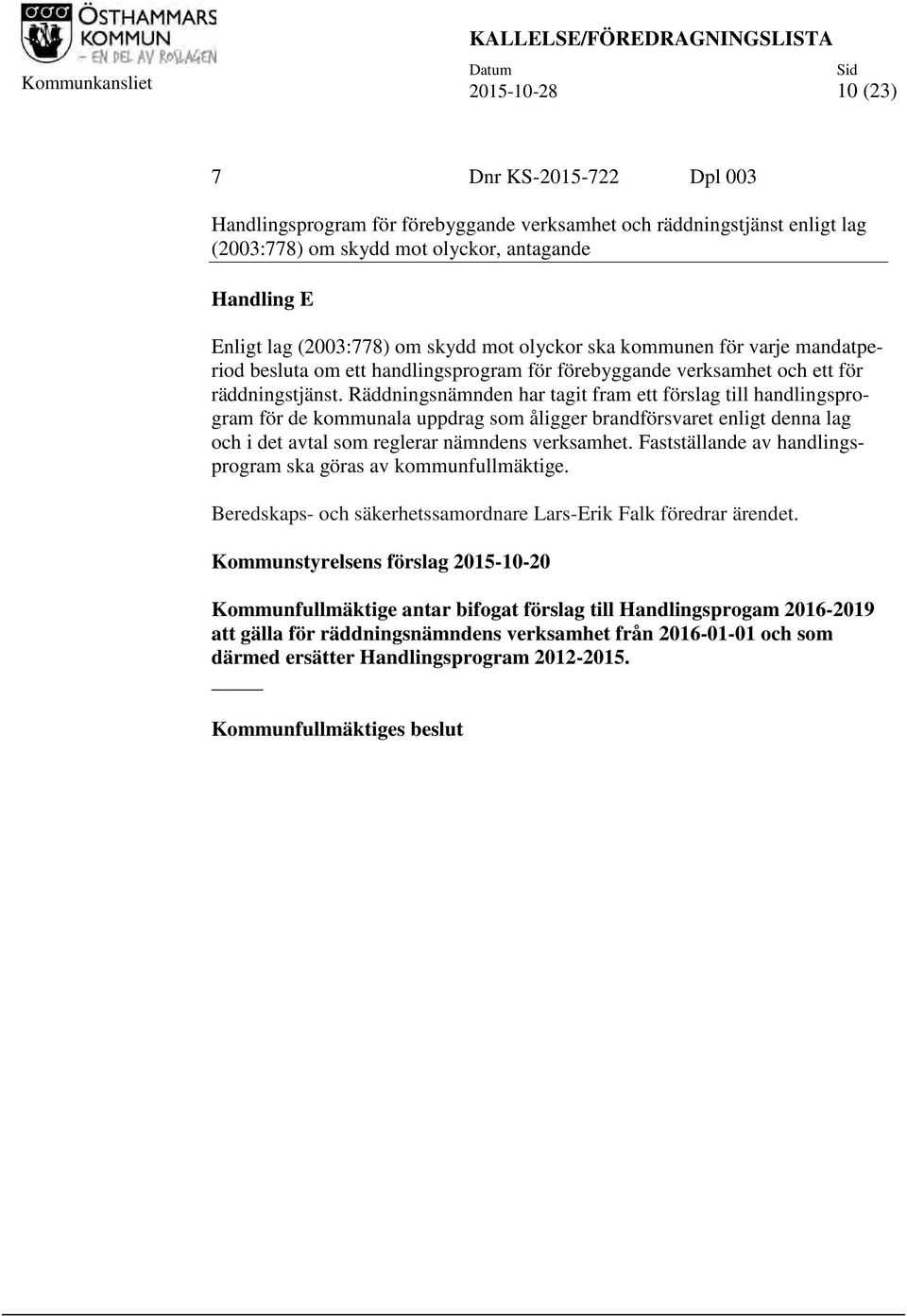 Räddningsnämnden har tagit fram ett förslag till handlingsprogram för de kommunala uppdrag som åligger brandförsvaret enligt denna lag och i det avtal som reglerar nämndens verksamhet.